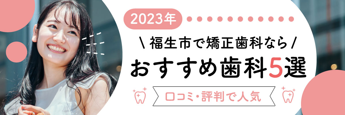 【2023年】福生市で矯正歯科ならおすすめ歯科5選｜口コミ・評判で人気